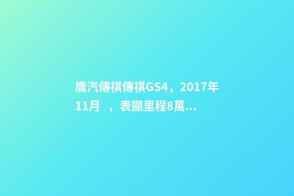 廣汽傳祺傳祺GS4，2017年11月，表顯里程8萬公里，白色，4.58萬